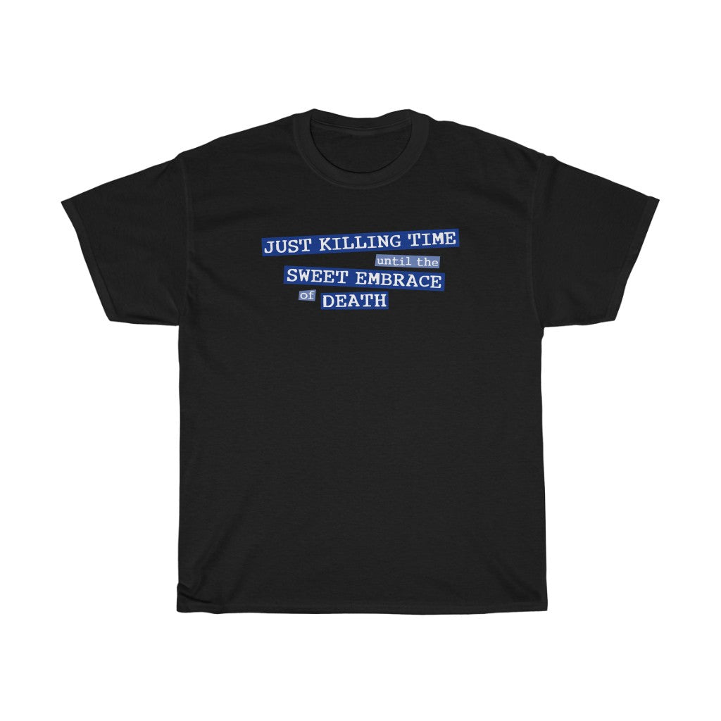 Just Killing Time Until The Sweet Embrace Of Death - Guys Tee – T