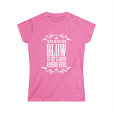 I'm The One You Gotta Blow To Get A Drink Around Here - Women's T-Shirt