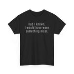 Had I Known I Would Have Worn Something Nicer. -  Men's T-Shirt