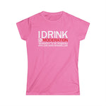 I Drink In Moderation - Women’s T-Shirt