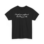 I Taught Your Girlfriend That Thing You Like - Men's T-Shirt