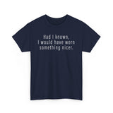 Had I Known I Would Have Worn Something Nicer. -  Men's T-Shirt