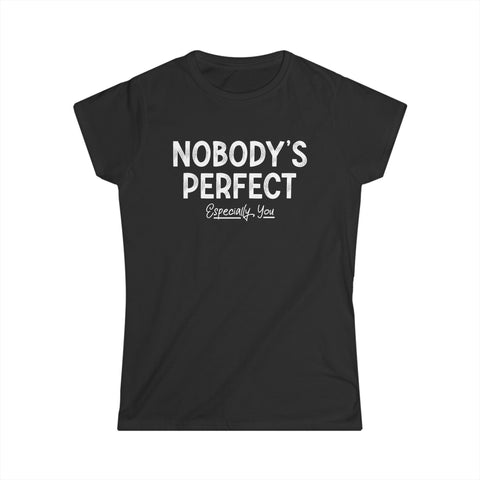 Nobody's Perfect, Especially You - Women's T-Shirt