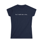 So I Walk Into A Bar -  Women's T-Shirt