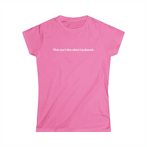 This Isn't The Shirt I Ordered. -  Women's T-Shirt