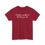 I Taught Your Girlfriend That Thing You Like - Men's T-Shirt