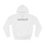 I Was Told There Would Be Hotter Chicks Here - Hoodie