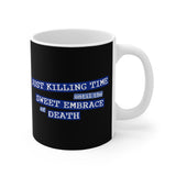 Just Killing Time Until The Sweet Embrace Of Death - Mug