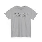 I Taught Your Girlfriend That Thing You Like - Men's T-Shirt