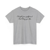 I Taught Your Girlfriend That Thing You Like - Men's T-Shirt