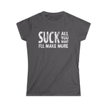 Suck All You Want I'll Make More -  Women's T-Shirt