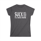 Suck All You Want I'll Make More -  Women's T-Shirt