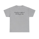 I Taught Your Girlfriend That Thing You Like - Men's T-Shirt