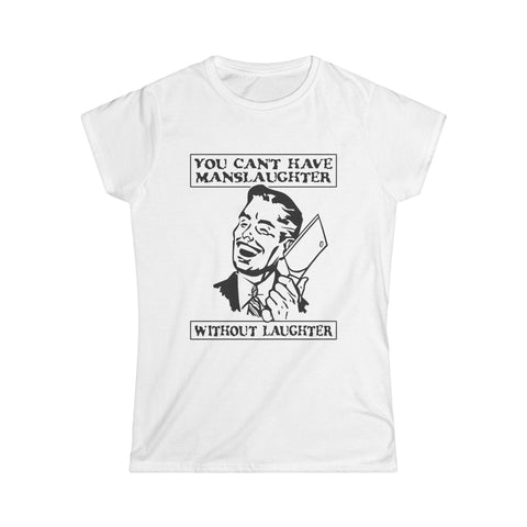 You Cant Have Manslaughter Without Laughter - Women's T-Shirt