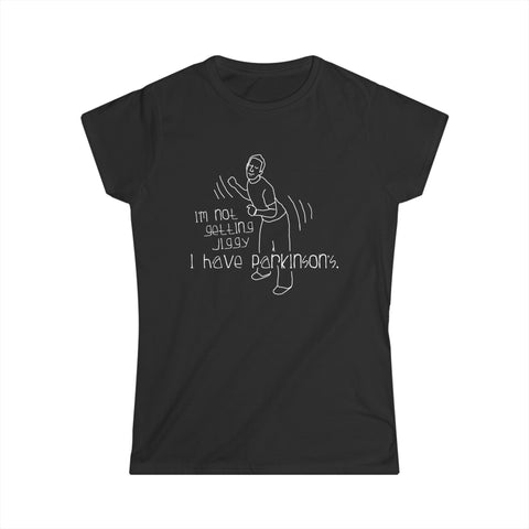 I'm Not Getting Jiggy - I Have Parkinson's - Women's T-Shirt