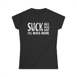 Suck All You Want I'll Make More -  Women's T-Shirt