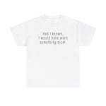 Had I Known I Would Have Worn Something Nicer. -  Men's T-Shirt