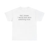 Had I Known I Would Have Worn Something Nicer. -  Men's T-Shirt