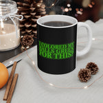 I Colored My Balls Green For This? - Mug