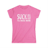 Suck All You Want I'll Make More -  Women's T-Shirt