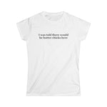 I Was Told There Would Be Hotter Chicks Here - Women's T-Shirt