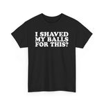 I Shaved My Balls For This? - Men's T-Shirt