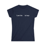 I Put The  In Lazy - Women's T-Shirt