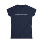 My Dyslexia Is Getting Whores - Women’s T-Shirt