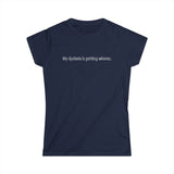 My Dyslexia Is Getting Whores - Women’s T-Shirt