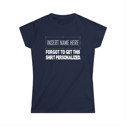 [Insert Name Here] Forgot To Get This Shirt Personalized - Women's T-Shirt