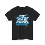 On My Planet You'd Be Considered An Asshole. (My Planet Is Earth) - Men's T-Shirt