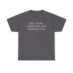 Had I Known I Would Have Worn Something Nicer. -  Men's T-Shirt