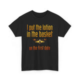 I Put The Lotion In The Basket On The First Date - Men's T-Shirt