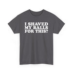 I Shaved My Balls For This? - Men's T-Shirt