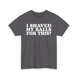 I Shaved My Balls For This? - Men's T-Shirt