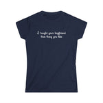 I Taught Your Boyfriend That Thing You Like - Women's T-Shirt