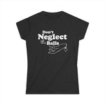 Don't Neglect The Balls - Women's T-Shirt