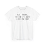 Had I Known I Would Have Worn Something Nicer. -  Men's T-Shirt