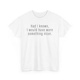 Had I Known I Would Have Worn Something Nicer. -  Men's T-Shirt