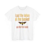 I Put The Lotion In The Basket On The First Date - Men's T-Shirt