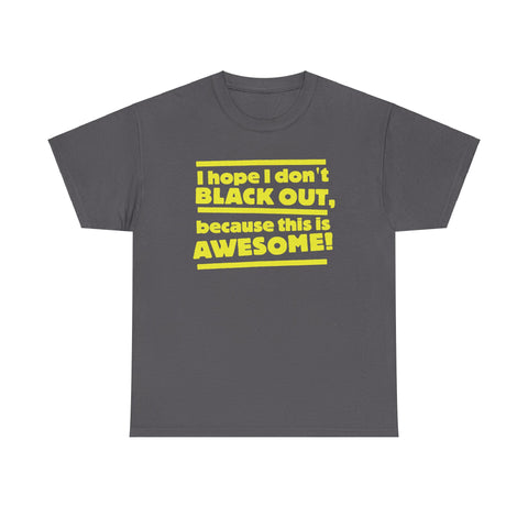 I Hope I Don't Black Out Because This Is Awesome! - Men's T-Shirt