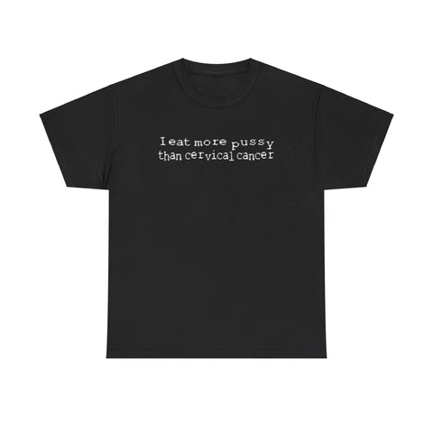 I Eat More Pussy Than Cervical Cancer -  Men's T-Shirt