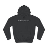 So I Walk Into A Bar - Hoodie