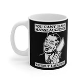 You Cant Have Manslaughter Without Laughter - Mug