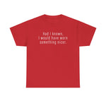 Had I Known I Would Have Worn Something Nicer. -  Men's T-Shirt