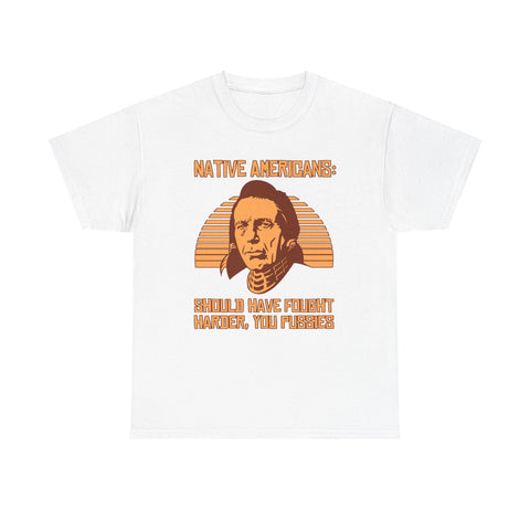 Native Americans - Should Have Fought Harder You Pussies - Men's T-Shirt