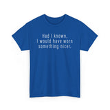 Had I Known I Would Have Worn Something Nicer. -  Men's T-Shirt