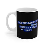 Just Killing Time Until The Sweet Embrace Of Death - Mug