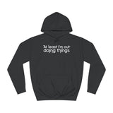 At Least I'm Out Doing Things - Hoodie