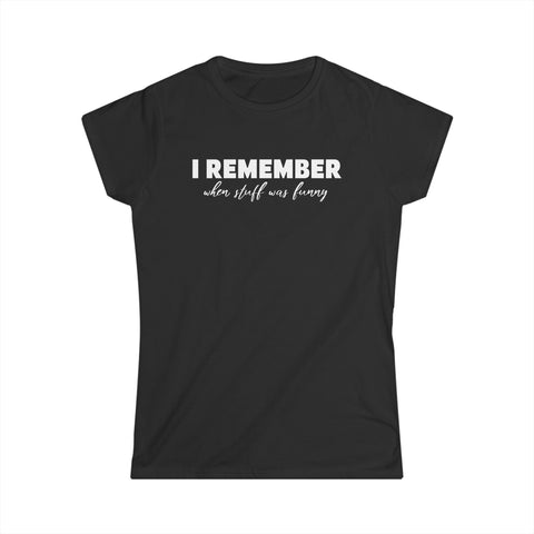 I Remember When Stuff Was Funny - Women's T-Shirt